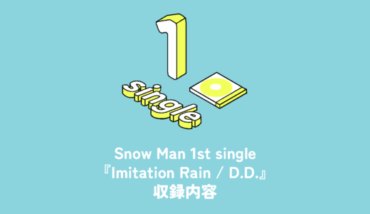 Snow Man 1st Single『D.D. / Imitation Rain』収録内容