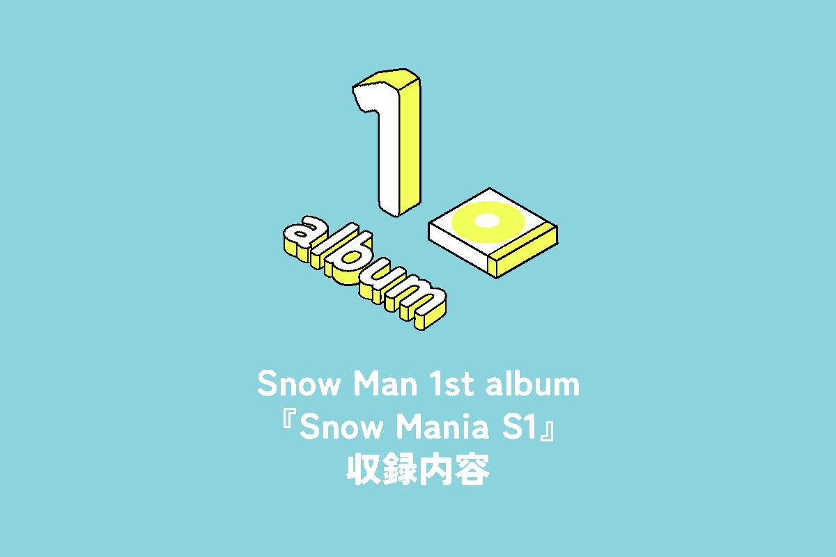 Snow Man 1st Album『Snow Mania S1』収録内容 | 推し活サポ