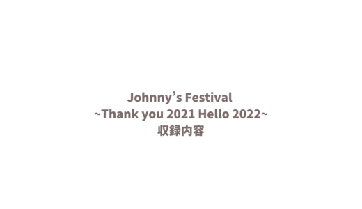 LIVE DVD&Blu-ray『Johnny’s Festival ~Thank you 2021 Hello 2022~』収録内容
