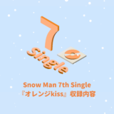 Snow Man 7th Single『オレンジkiss』収録内容