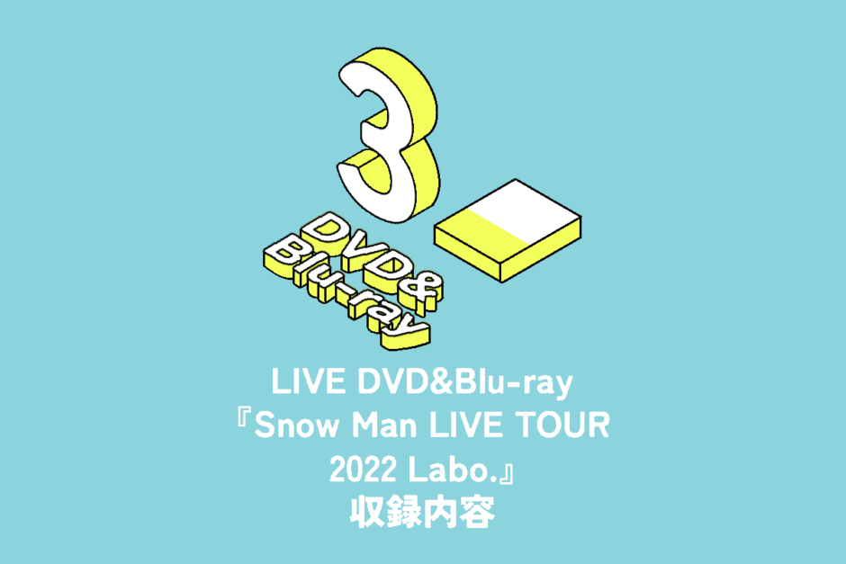 Snow Man ライブDVDu0026Blu-ray『Snow Man LIVE TOUR 2022 Labo.』収録内容 | 推し活サポ