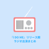 『i DO ME』リリース期ラジオ出演まとめ